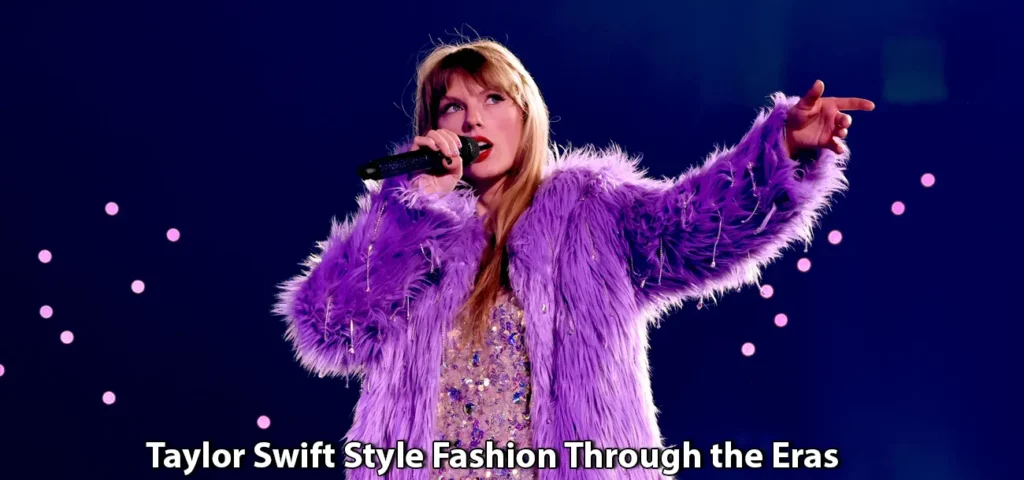 Taylor Swift Style Fashion Through the Eras